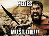 pedes must die!!!