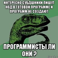 интересно субдшники пишут код в готовой программе и программ не создают программисты ли они ?