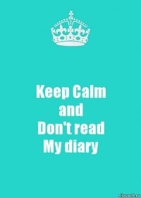 Keep Calm
and
Don't read
My diary