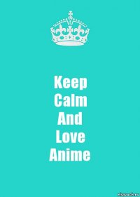 Keep
Calm
And
Love
Anime