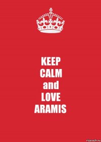 KEEP
CALM
and
LOVE
ARAMIS