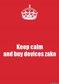 Keep calm
and buy devices zako