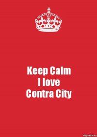 Keep Calm
I love
Contra City