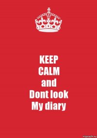 KEEP
CALM
and
Dont look
My diary