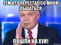 тем кто перестал со мной общаться пошли на хуй!