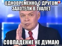 одновременно с другом захотели в туалет совпадение не думаю