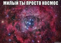 милый ты просто космос 