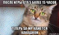 после игры gta 5 более 15 часов теперь sa-mp кажется какашкой