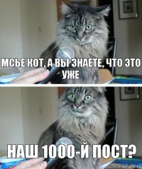 Мсье кот, а вы знаете, что это уже наш 1000-й пост?