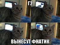 г2 вынесут фнатик