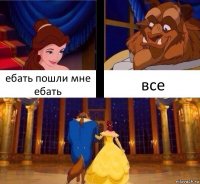 ебать пошли мне ебать все