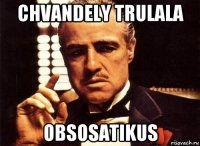 chvandely trulala obsosatikus