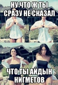 ну что ж ты сразу не сказал что ты айдын нигметов