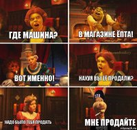 Где машина? В магазине ёпта! Вот именно! Нахуя вы её продали? Надо было тебя продать Мне продайте