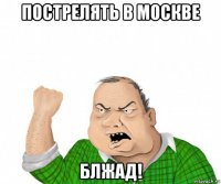 пострелять в москве блжад!