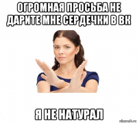 огромная просьба не дарите мне сердечки в вк я не натурал