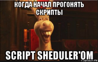 когда начал прогонять скрипты script sheduler'ом