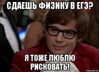 сдаешь физику в егэ? я тоже люблю рисковать!