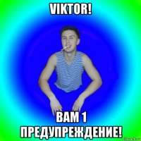 viktor! вам 1 предупреждение!