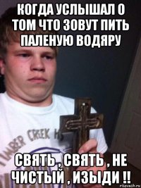 когда услышал о том что зовут пить паленую водяру свять , свять , не чистый , изыди !!