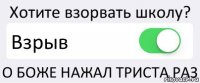 Хотите взорвать школу? Взрыв О БОЖЕ НАЖАЛ ТРИСТА РАЗ