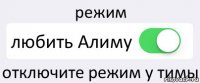 режим любить Алиму отключите режим у тимы