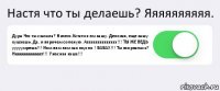 Настя что ты делаешь? Яяяяяяяяяя. Дура.Что ты сказала? Ничего.Кстати я ем кашу. Деловая, еще кашу кушаешь. Да, и впрочем соленую. Ааааааааааааааа!!! ТЫ ЖЕ ВЕДЬ ууууумрешь!!! Ням ням ням как вкусно ! БАБАХ!!! Ты взорвалась? Неееееееееееет!!! Ужасная каша!!! 