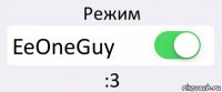 Режим EeOneGuy :3