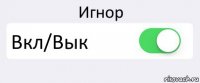 Игнор Вкл/Вык 