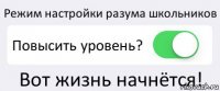 Режим настройки разума школьников Повысить уровень? Вот жизнь начнётся!