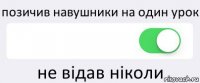 позичив навушники на один урок  не відав ніколи