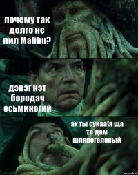 почему так долго не пил Malibu? дэнэг нэт бородач осьминогий ах ты сукаа!я ща те дам шляпоголовый