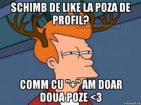 schimb de like la poza de profil? comm cu "+" am doar doua poze <3