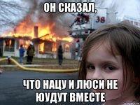 он сказал, что нацу и люси не юудут вместе