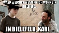 was? welches wetter? ich wohne in bielefeld... in bielefeld, karl...