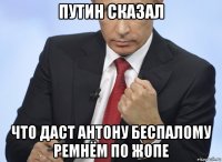 путин сказал что даст антону беспалому ремнём по жопе