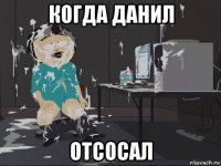 когда данил отсосал