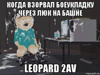 когда взорвал боеукладку через люк на башне leopard 2av