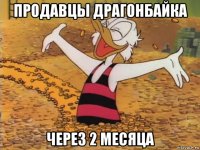 продавцы драгонбайка через 2 месяца