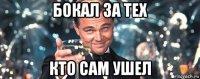 бокал за тех кто сам ушел