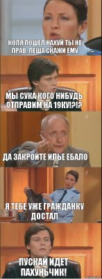 Коля пошел нахуй ты не прав, Леша скажи ему Мы сука кого нибудь отправим на 19ку!?!? Да закройте Илье ебало Я тебе уже гражданку достал Пускай идет пахуньчик!