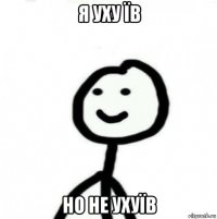 я уху їв но не ухуїв