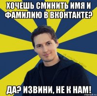 хочешь сминить имя и фамилию в вконтакте? да? извини, не к нам!