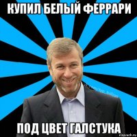 купил белый феррари под цвет галстука