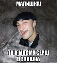 малишка! ти в моєму серці вспишка