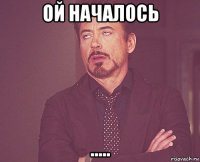 ой началось .....