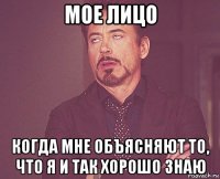 мое лицо когда мне объясняют то, что я и так хорошо знаю