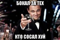 бокал за тех кто сосал хуй