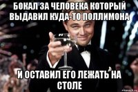 бокал за человека который выдавил куда-то поллимона и оставил его лежать на столе