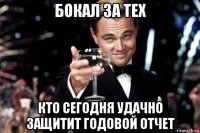 бокал за тех кто сегодня удачно защитит годовой отчет